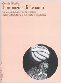 L'immagine di Lepanto. La celebrazione della vittoria nella letteratura e nell'arte veneziana del Cinquecento - Cecilia Gibellini - Libro Marsilio 2008, Saggi. Critica | Libraccio.it