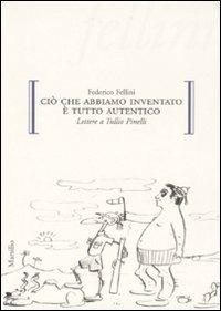 Ciò che abbiamo inventato è tutto autentico. Lettere a Tullio Pinelli - Federico Fellini - Libro Marsilio 2008, Gocce | Libraccio.it