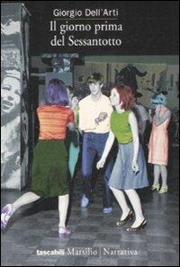 Il giorno prima del Sessantotto - Giorgio Dell'Arti - Libro Marsilio 2008, Tascabili. Narrativa | Libraccio.it