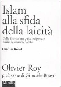 Islam alla sfida della laicità. Dalla Francia una guida magistrale contro le isterie xenofobe - Olivier Roy - Libro Marsilio 2008, I libri di Reset | Libraccio.it