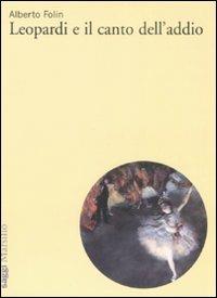 Leopardi e il canto dell'addio - Alberto Folin - Libro Marsilio 2008, Saggi | Libraccio.it