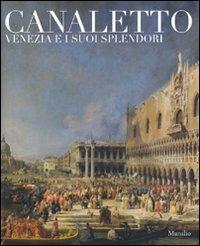 Canaletto. Venezia e i suoi splendori. Catalogo della mostra (Treviso, 23 ottobre 2008-5 aprile 2009). Ediz. illustrata  - Libro Marsilio 2008, Cataloghi | Libraccio.it