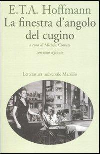 La finestra d'angolo del cugino. Testo tedesco a fronte - Ernst T. A. Hoffmann - Libro Marsilio 2008, Letteratura universale. Gli elfi | Libraccio.it