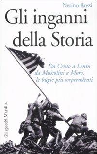 Gli inganni della storia. Da Cristo a Lenin da Mussolini a Moro, le bugie più sorprendenti - Nerino Rossi - Libro Marsilio 2008, Gli specchi | Libraccio.it