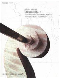 Strumentaio. Il costruttore di strumenti musicali nella tradizione occidentale. Ediz. illustrata - Renato Meucci - Libro Marsilio 2008, Mestieri d'arte. Fondazione Cologni | Libraccio.it