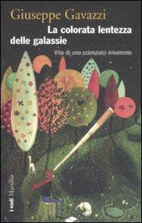 La colorata lentezza delle galassie. Vita di uno scienziato irriverente - Giuseppe Gavazzi - Libro Marsilio 2008, I nodi | Libraccio.it