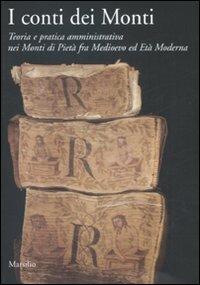 I conti dei Monti. Teoria e pratica amministrativa nei Monti di pietà fra Medioevo ed Età Moderna  - Libro Marsilio 2008, Ricerche | Libraccio.it