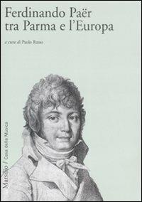 Ferdinando Paër tra Parma e l'Europa  - Libro Marsilio 2008, Musica in atto | Libraccio.it