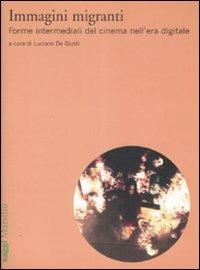 Immagini migranti. Forme intermediali del cinema nell'era digitale  - Libro Marsilio 2008, Saggi | Libraccio.it