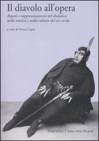 Il diavolo all'opera. Aspetti e rappresentazioni del diabolico nella musica e nella cultura del XIX secolo  - Libro Marsilio 2009, Musica in atto | Libraccio.it