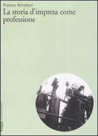 La storia d'impresa come professione - Franco Amatori - Libro Marsilio 2009, Saggi | Libraccio.it