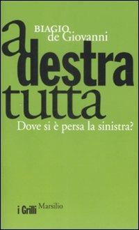 A destra tutta. Dove si è persa la sinistra? - Biagio De Giovanni - Libro Marsilio 2009, I grilli | Libraccio.it