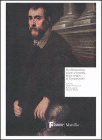Il collezionismo d'arte a Venezia. Dalle origini al Cinquecento. Ediz. illustrata  - Libro Marsilio 2009, Libri illustrati. Fondazione di Venezia | Libraccio.it