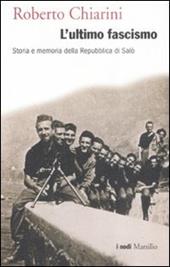 L'ultimo fascismo. Storia e memoria della Repubblica di Salò