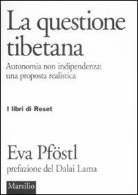 La questione tibetana. Autonomia non indipendenza: una proposta realista - Eva Pföstl - Libro Marsilio 2009, I libri di Reset | Libraccio.it