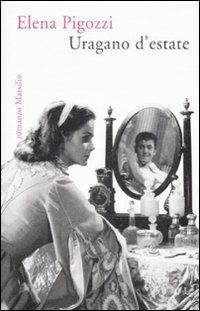 Uragano d'estate - Elena Pigozzi - Libro Marsilio 2009, Romanzi e racconti | Libraccio.it