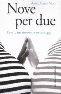 Nove per due. L'ansia di diventare madre oggi - Anna Maria Mori - Libro Marsilio 2009, Gli specchi della memoria | Libraccio.it