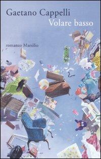 Volare basso - Gaetano Cappelli - Libro Marsilio 2009, Romanzi e racconti | Libraccio.it