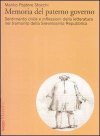 Memorie del paterno governo. Sentimento civile e inflessioni della letteratura nel tramonto della Serenissima Repubblica - Manlio Pastore Stocchi - Libro Marsilio 2009, Saggi | Libraccio.it