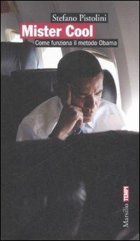 Mister Cool. Come funziona il metodo Obama - Stefano Pistolini - Libro Marsilio 2009, Tempi | Libraccio.it