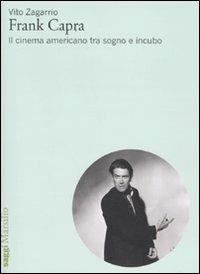 Frank Capra. Il cinema americano tra sogno e incubo - Vito Zagarrio - Libro Marsilio 2009, Saggi | Libraccio.it