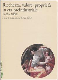 Ricchezza, valore, proprietà in età preindustriale 1400-1850  - Libro Marsilio 2009, Saggi | Libraccio.it