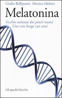 Melatonina: vecchia sostanza dai nuovi poteri. Una vita lunga 140 anni - Giulio Bellipanni, Monica Melotti - Libro Marsilio 2009, Gli specchi | Libraccio.it