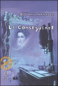 Le conseguenze - Giovanni Montanaro - Libro Marsilio 2009, Marsilio X | Libraccio.it