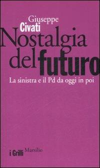 Nostalgia del futuro. La sinistra e il PD da oggi in poi - Giuseppe Civati - Libro Marsilio 2009, I grilli | Libraccio.it