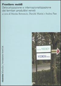 Frontiere mobili. Delocalizzazione e internazionalizzazione dei territori produttivi veneti  - Libro Marsilio 2009, Ricerche | Libraccio.it