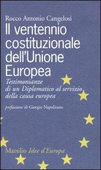 Il ventennio costituzionale dell'Unione Europea. Testimonianze di un diplomatico al servizio della causa europea - Rocco A. Cangelosi - Libro Marsilio 2009, Idee d'Europa | Libraccio.it