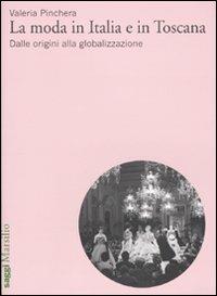 La moda in Italia e in Toscana. Dalle origini alla globalizzazione - Valeria Pinchera - Libro Marsilio 2009, Saggi | Libraccio.it