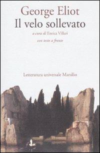 Il velo sollevato. Testo inglese a fronte - George Eliot - Libro Marsilio 2010, Letteratura universale. Elsinore | Libraccio.it