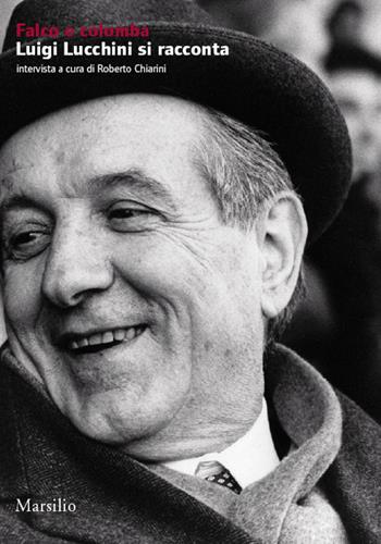 Falco e colomba. Luigi Lucchini si racconta - Roberto Chiarini - Libro Marsilio 2009, Libri illustrati | Libraccio.it