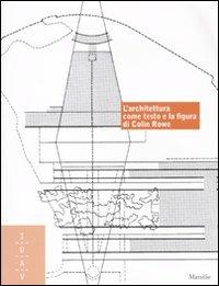 L'architettura come testo e la figura di Colin Rowe. Ediz. italiana e inglese  - Libro Marsilio 2010, Iuav. Documenti | Libraccio.it
