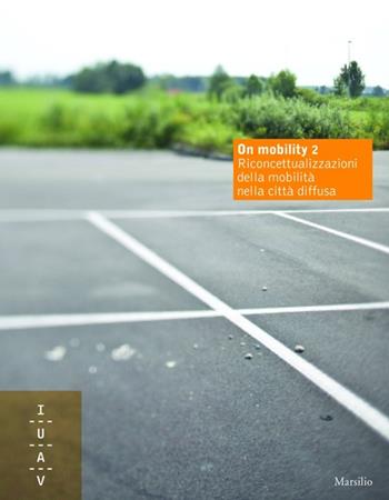 On mobility 2. Riconcettualizzazioni della mobilità nella città diffusa  - Libro Marsilio 2009, Libri illustrati | Libraccio.it