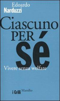 Ciascuno per sé. Vivere senza welfare - Edoardo Narduzzi - Libro Marsilio 2010, I grilli | Libraccio.it