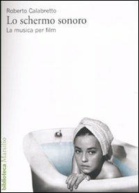 Lo schermo sonoro. La musica per film - Roberto Calabretto - Libro Marsilio 2010, Biblioteca | Libraccio.it