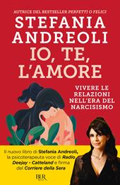  Io, te, l'amore. Vivere le relazioni nell'era del narcisismo