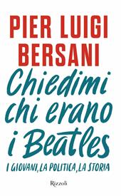  Chiedimi chi erano i Beatles. I giovani, la politica, la storia