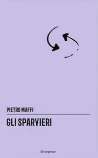 Gli sparvieri - Pietro Maffi - Libro Divergenze 2018 | Libraccio.it