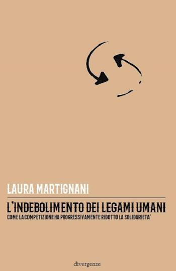 L'indebolimento dei legami umani. Come la competizione ha progressivamente ridotto la solidarietà - Laura Martignani - Libro Divergenze 2018 | Libraccio.it