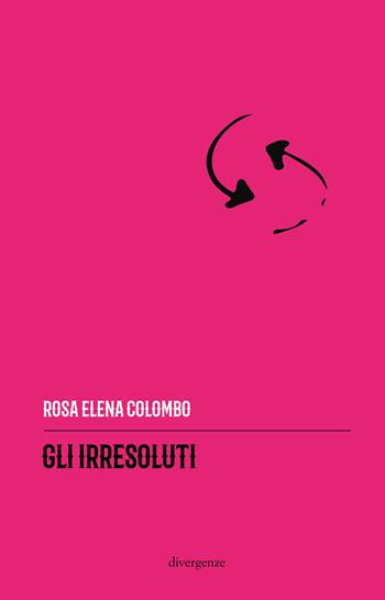 Gli irresoluti. Ediz. integrale - Rosa Elena Colombo - Libro Divergenze 2019, Le scie | Libraccio.it