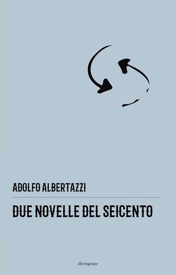Due novelle del Seicento - Adolfo Albertazzi - Libro Divergenze 2020, Le scie | Libraccio.it