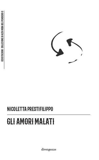 Gli amori malati - Nicoletta Prestifilippo - Libro Divergenze 2020, (ec)citazioni | Libraccio.it