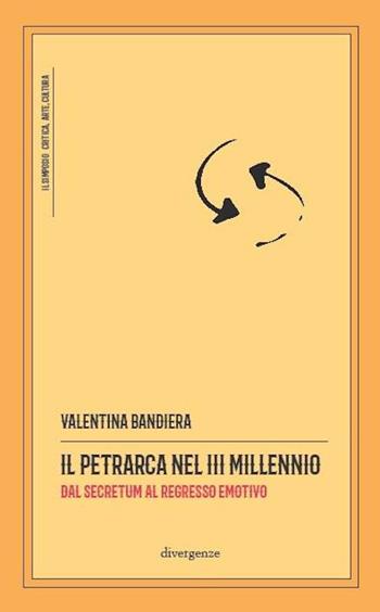 Il Petrarca nel III millennio. Dal Secretum al regresso emotivo - Valentina Bandiera - Libro Divergenze 2020 | Libraccio.it