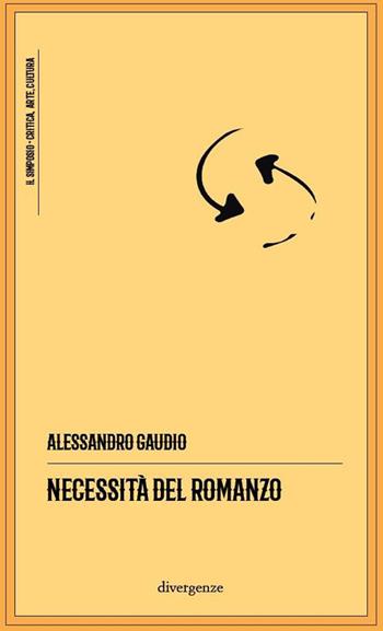 Necessità del romanzo - Alessandro Gaudio - Libro Divergenze 2020, Il simposio: critica, arte, cultura | Libraccio.it