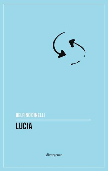 Lucia - Delfino Cinelli - Libro Divergenze 2020 | Libraccio.it