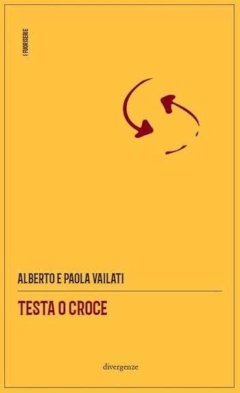 Testa o croce - Alberto Vailati, Paola Vailati - Libro Divergenze 2020, I fuoriserie | Libraccio.it