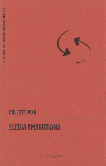Elegia ambrosiana - Collettivo K - Libro Divergenze 2021, (ec)citazioni | Libraccio.it